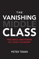 The vanishing middle class : prejudice and power in a dual economy